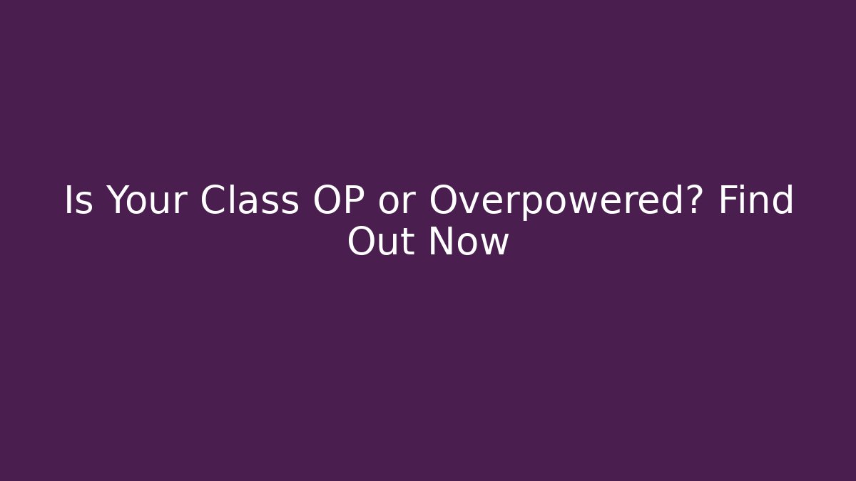 Is Your Class OP or Overpowered? Find Out Now
