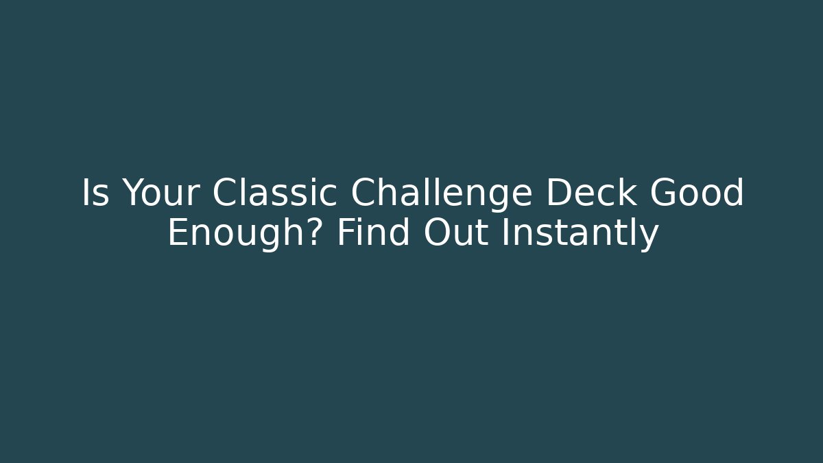 Is Your Classic Challenge Deck Good Enough? Find Out Instantly