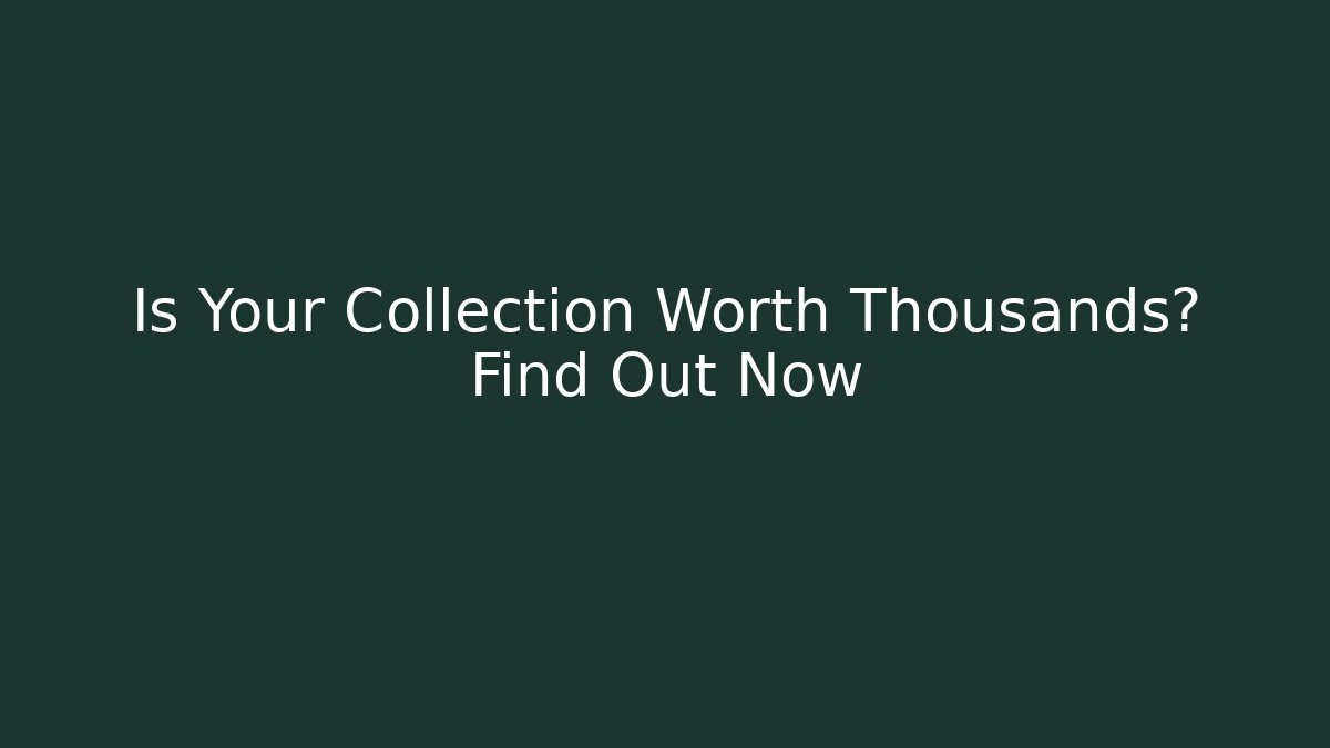 Is Your Collection Worth Thousands? Find Out Now - Andrea Zevedo