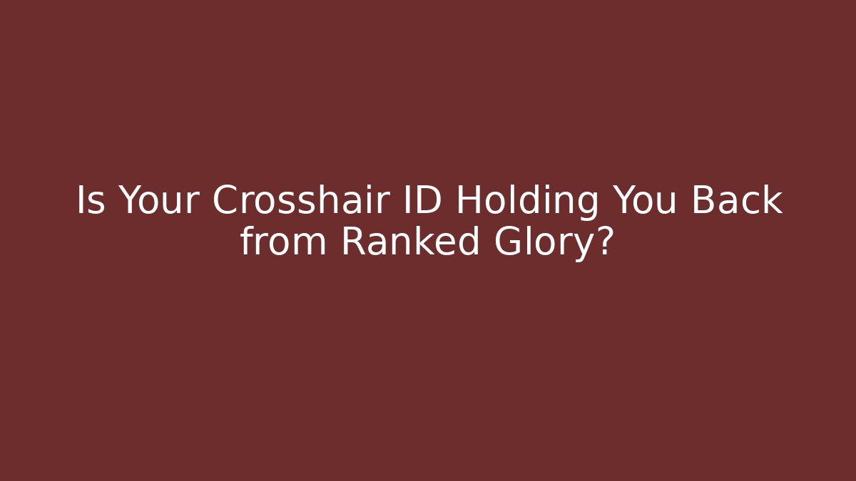 Is Your Crosshair ID Holding You Back from Ranked Glory?
