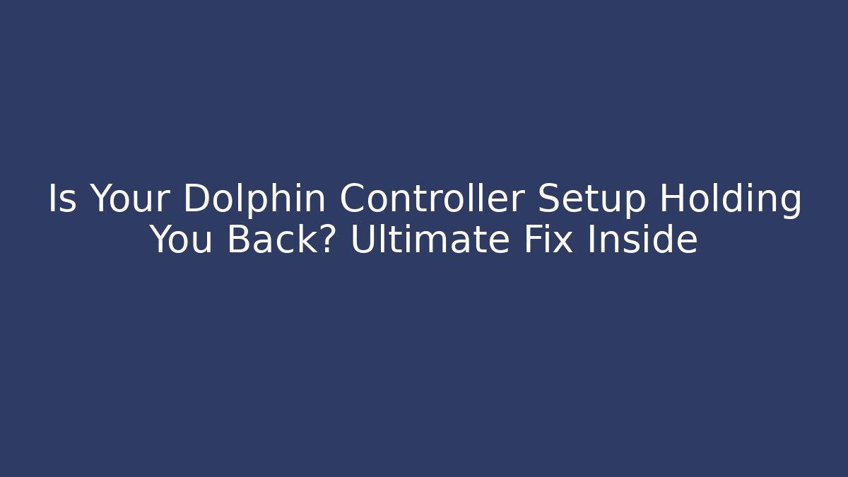 Is Your Dolphin Controller Setup Holding You Back? Ultimate Fix Inside