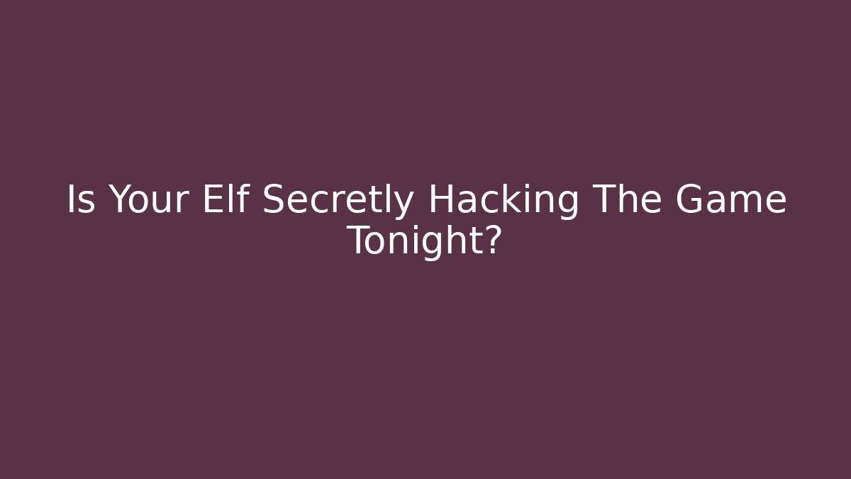Is Your Elf Secretly Hacking The Game Tonight? - Andrea Zevedo