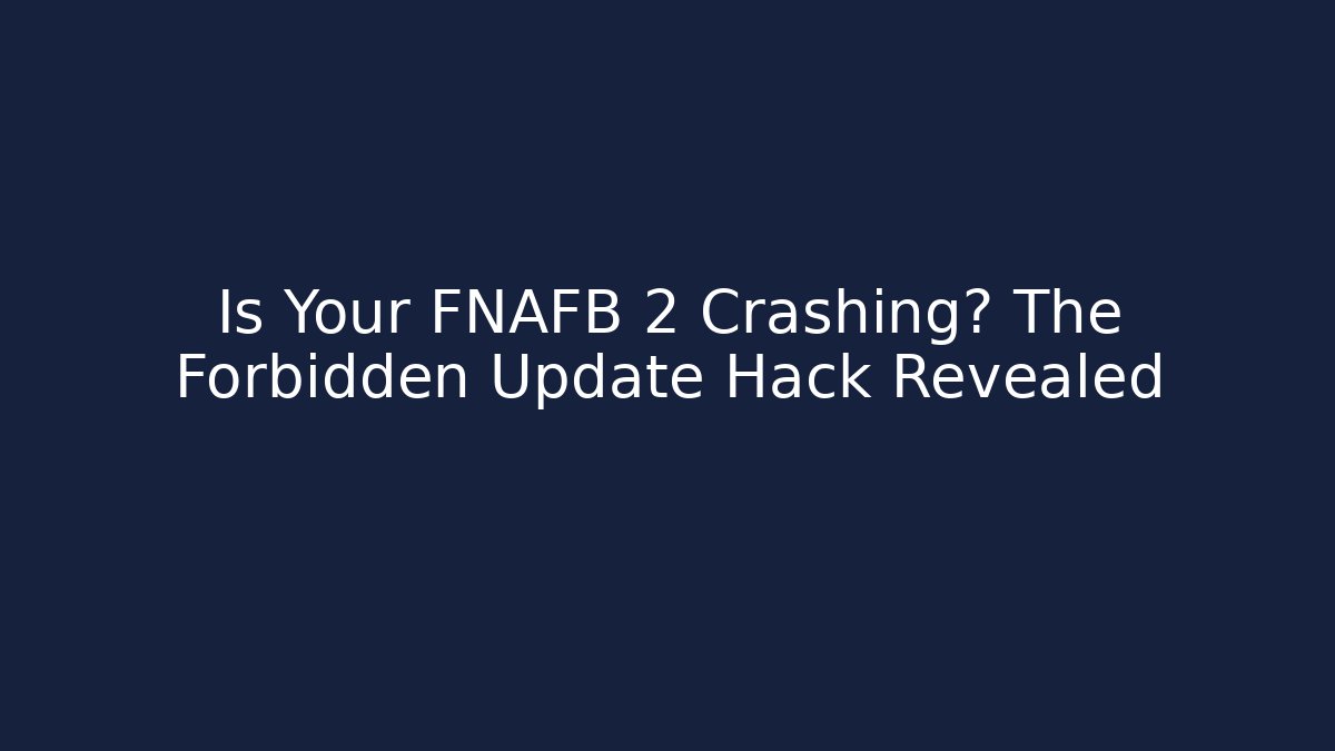 Is Your FNAFB 2 Crashing? The Forbidden Update Hack Revealed - Andrea Zevedo