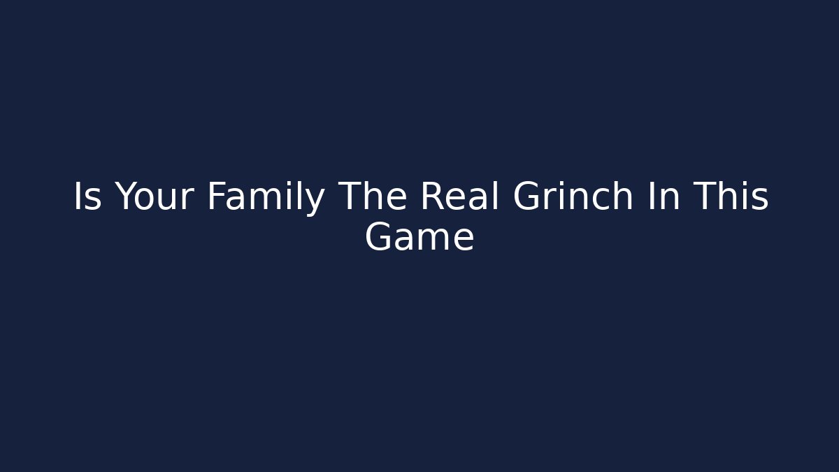 Is Your Family The Real Grinch In This Game