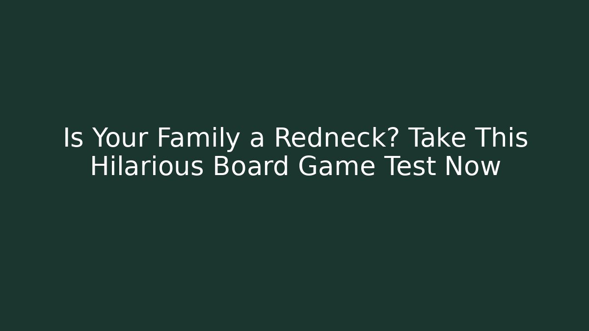 Is Your Family a Redneck? Take This Hilarious Board Game Test Now