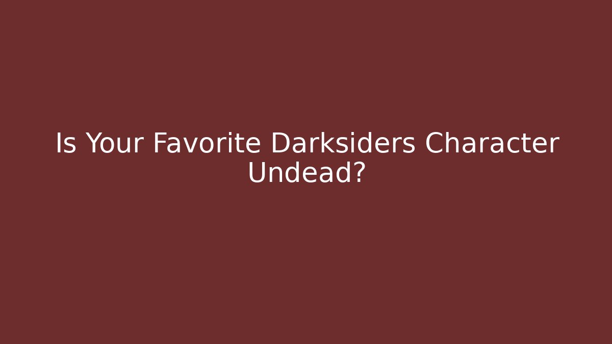 Is Your Favorite Darksiders Character Undead?