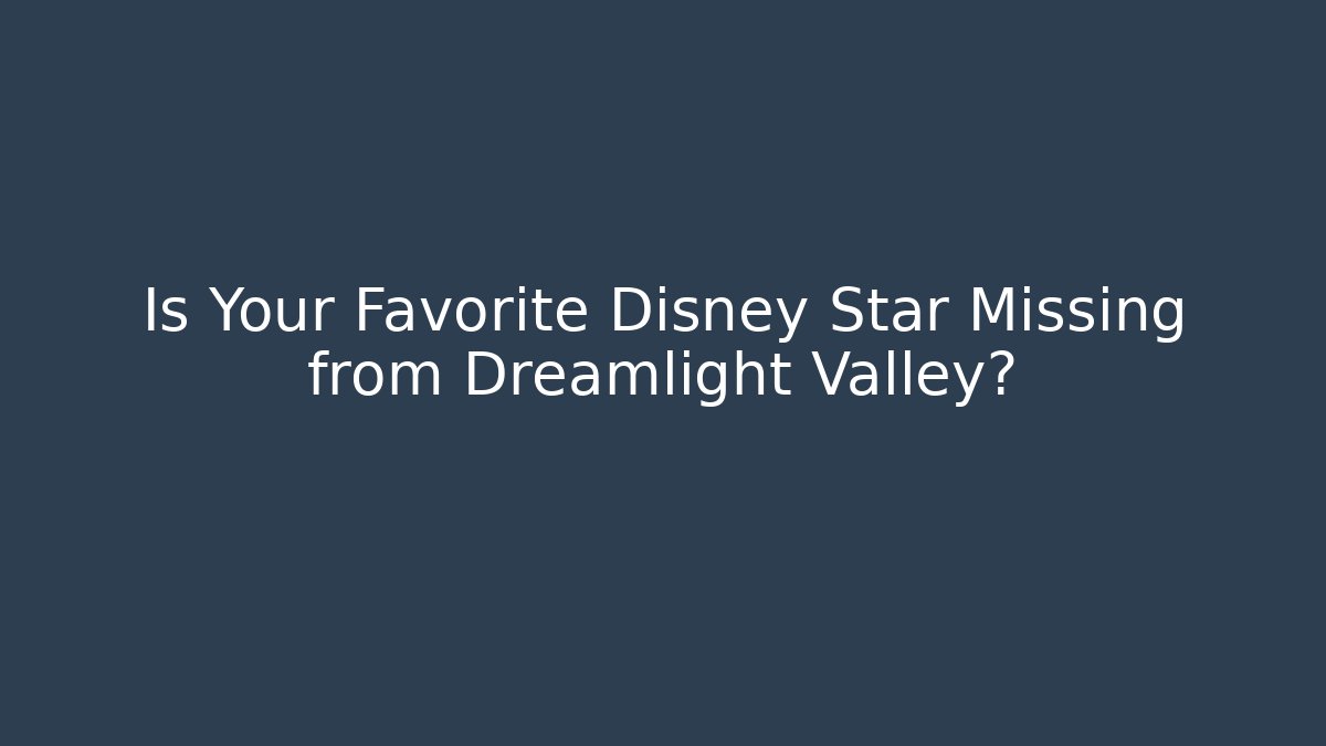 Is Your Favorite Disney Star Missing from Dreamlight Valley?