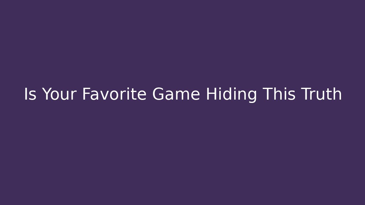Is Your Favorite Game Hiding This Truth - Andrea Zevedo
