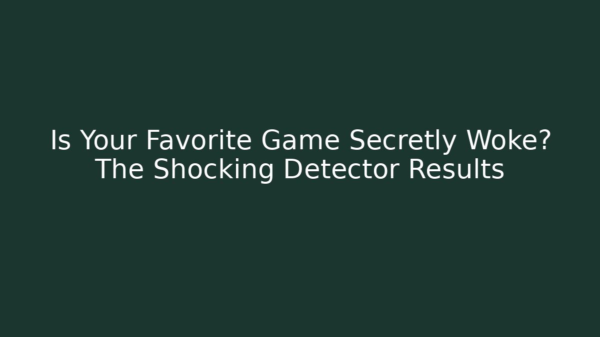 Is Your Favorite Game Secretly Woke? The Shocking Detector Results