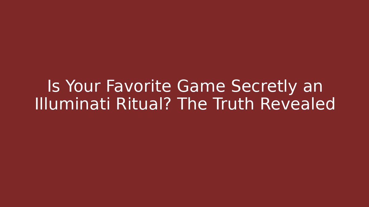 Is Your Favorite Game Secretly an Illuminati Ritual? The Truth Revealed