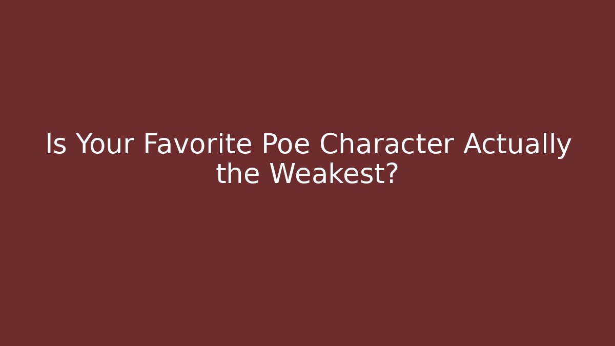 Is Your Favorite Poe Character Actually the Weakest?