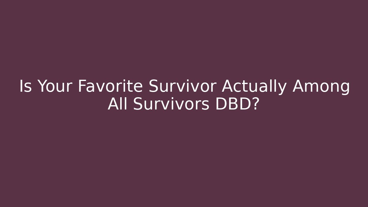 Is Your Favorite Survivor Actually Among All Survivors DBD?