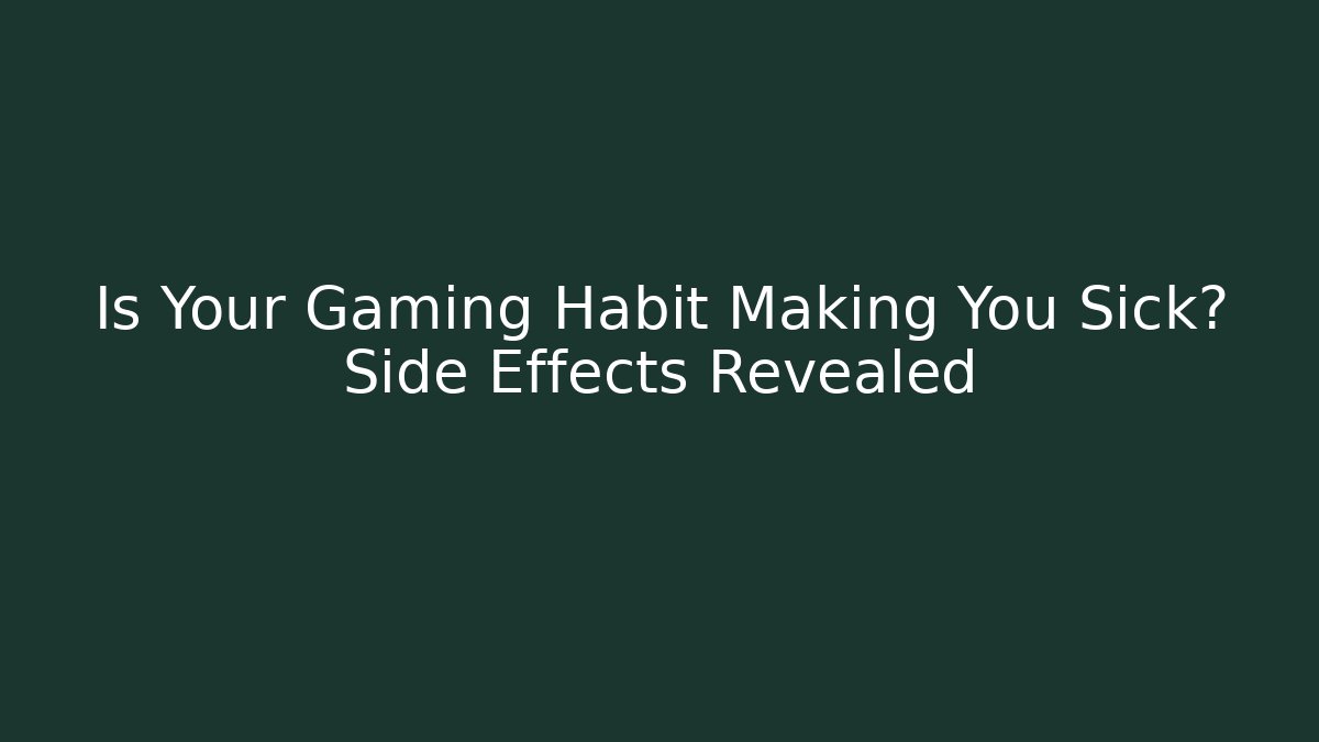 Is Your Gaming Habit Making You Sick? Side Effects Revealed
