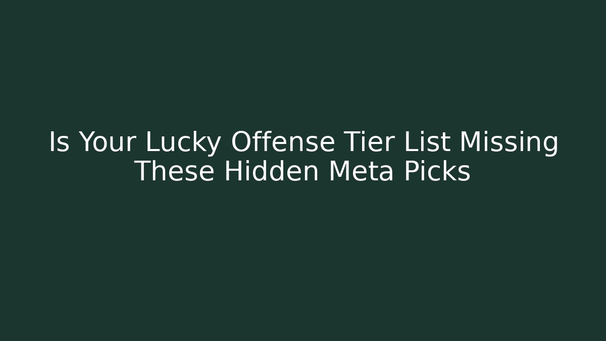 Is Your Lucky Offense Tier List Missing These Hidden Meta Picks - Andrea Zevedo