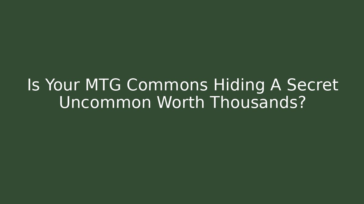 Is Your MTG Commons Hiding A Secret Uncommon Worth Thousands? - Andrea Zevedo