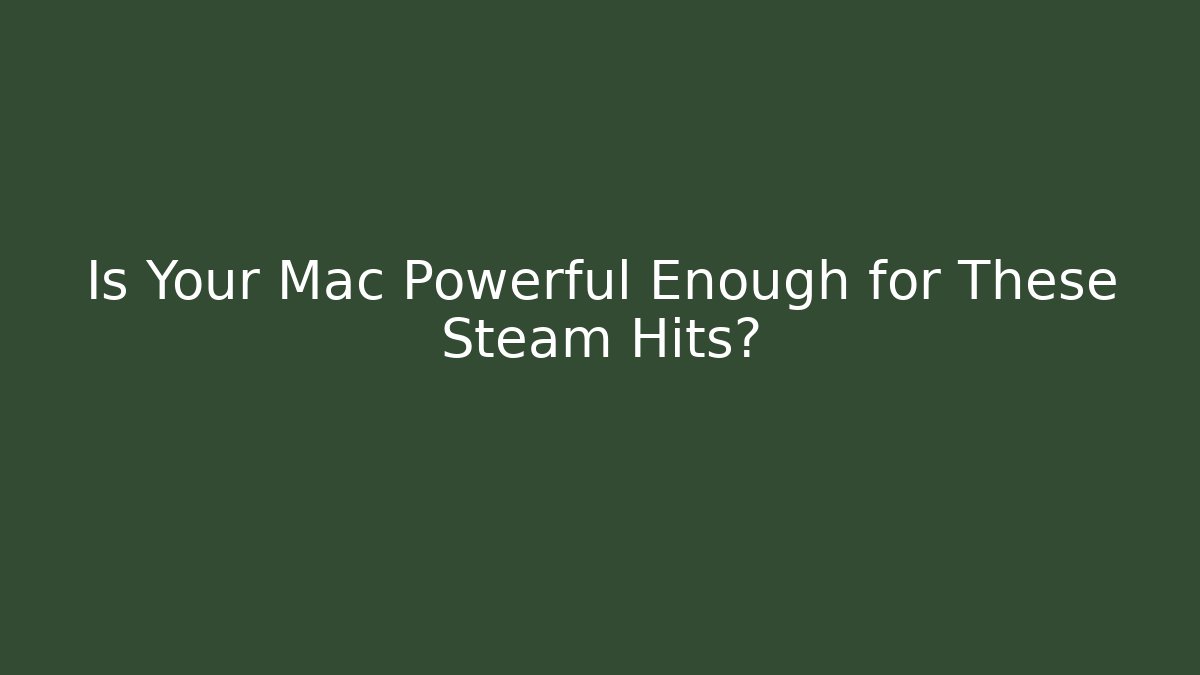 Is Your Mac Powerful Enough for These Steam Hits?