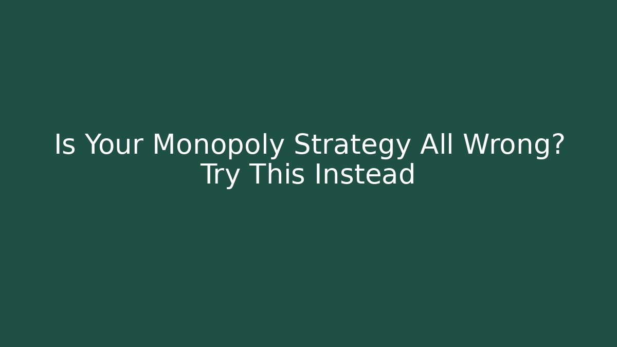 Is Your Monopoly Strategy All Wrong? Try This Instead
