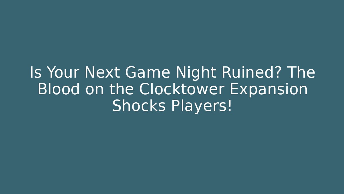 Is Your Next Game Night Ruined? The Blood on the Clocktower Expansion Shocks Players!