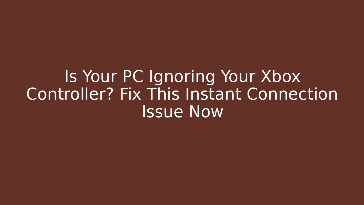 Is Your PC Ignoring Your Xbox Controller? Fix This Instant Connection Issue Now