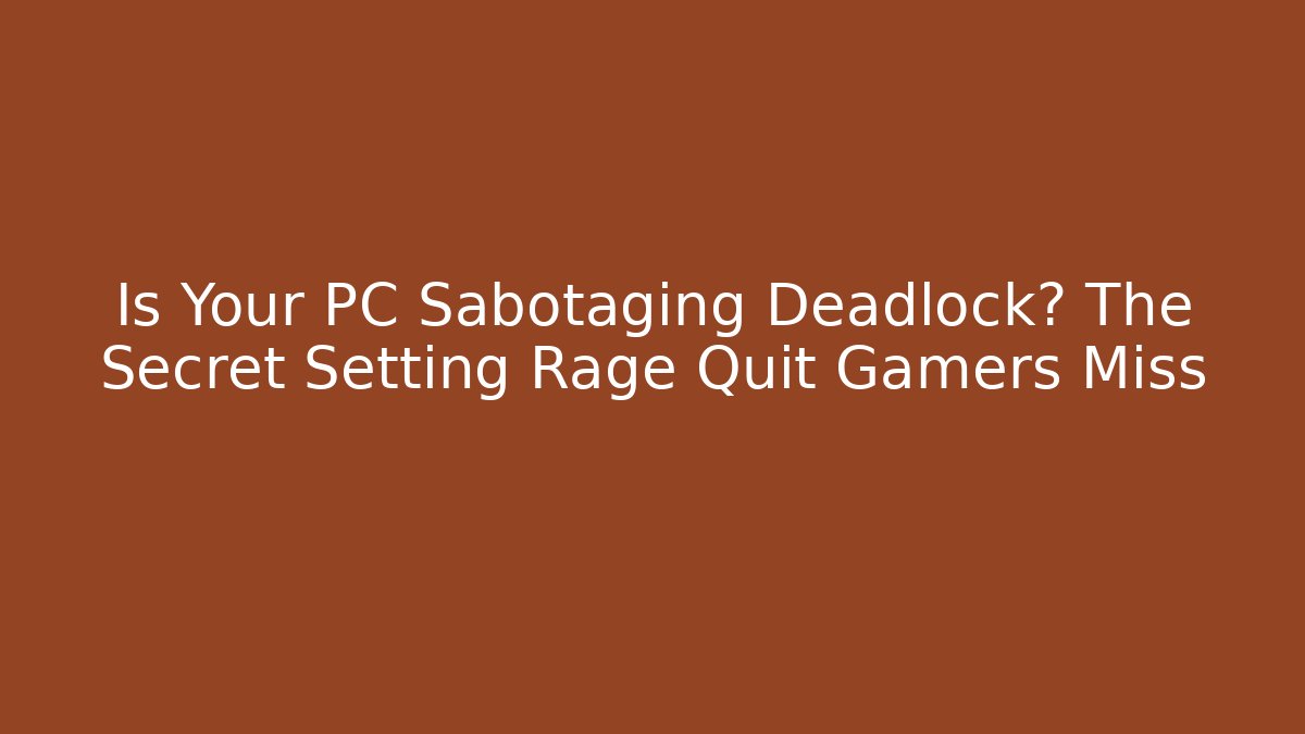 Is Your PC Sabotaging Deadlock? The Secret Setting Rage Quit Gamers Miss