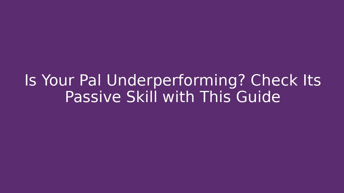 Is Your Pal Underperforming? Check Its Passive Skill with This Guide - Andrea Zevedo