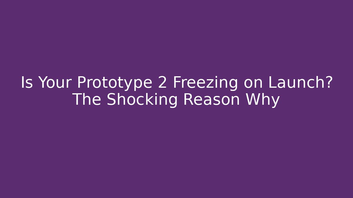 Is Your Prototype 2 Freezing on Launch? The Shocking Reason Why