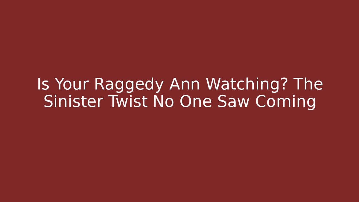 Is Your Raggedy Ann Watching? The Sinister Twist No One Saw Coming