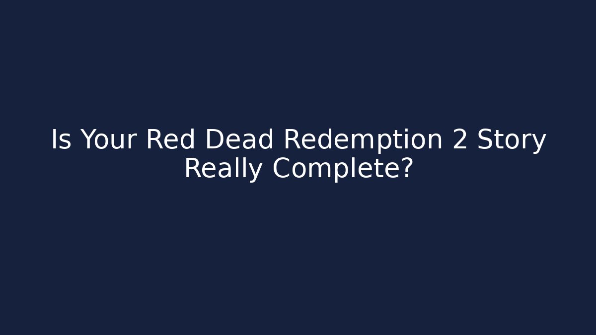 Is Your Red Dead Redemption 2 Story Really Complete?