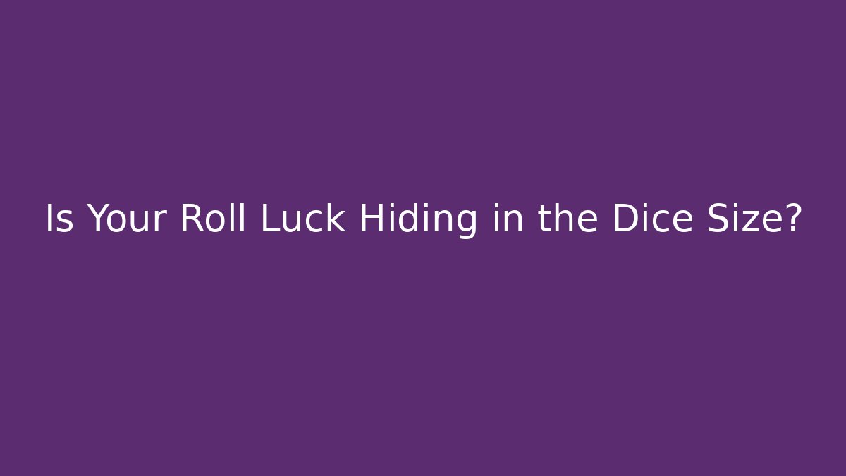 Is Your Roll Luck Hiding in the Dice Size?