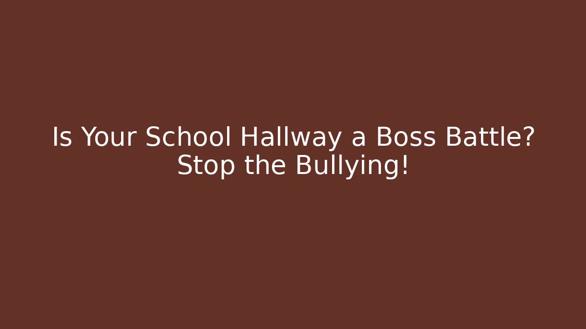 Is Your School Hallway a Boss Battle? Stop the Bullying!