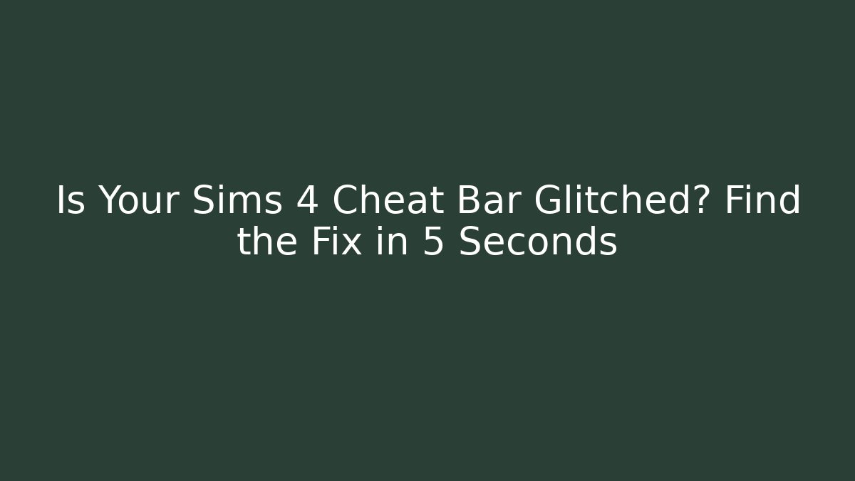 Is Your Sims 4 Cheat Bar Glitched? Find the Fix in 5 Seconds - Andrea Zevedo