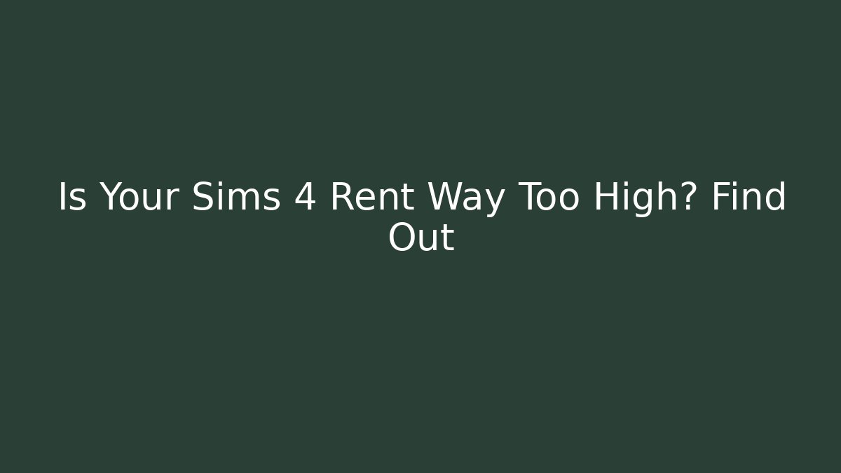 Is Your Sims 4 Rent Way Too High? Find Out