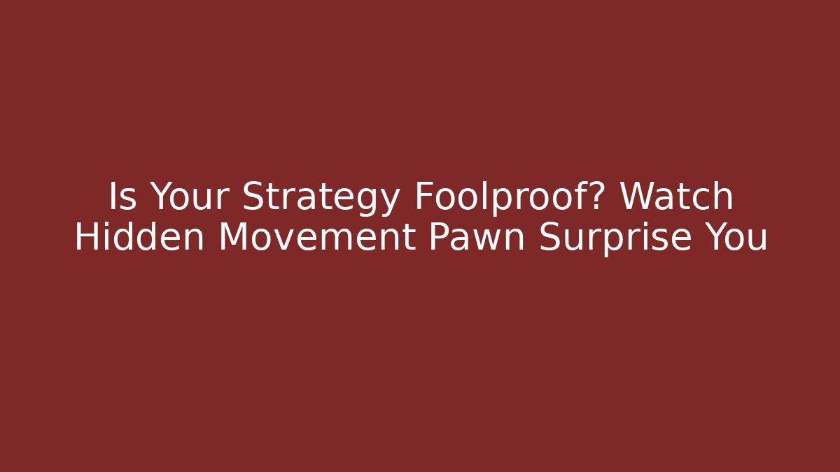 Is Your Strategy Foolproof? Watch Hidden Movement Pawn Surprise You
