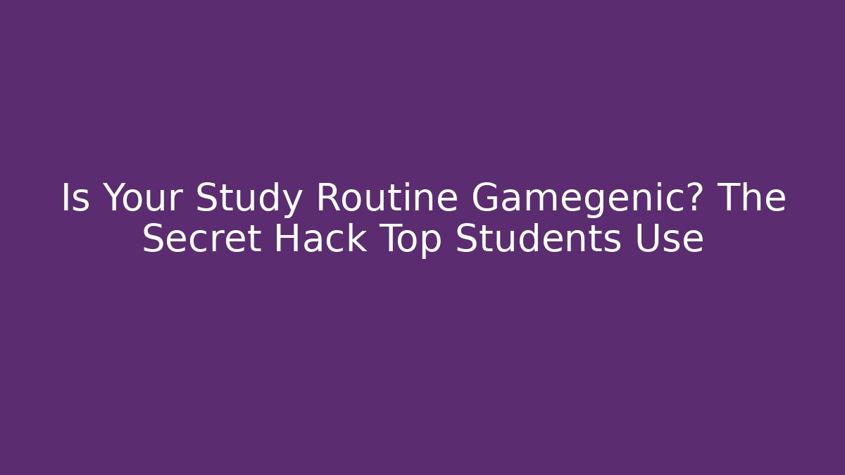 Is Your Study Routine Gamegenic? The Secret Hack Top Students Use - Andrea Zevedo