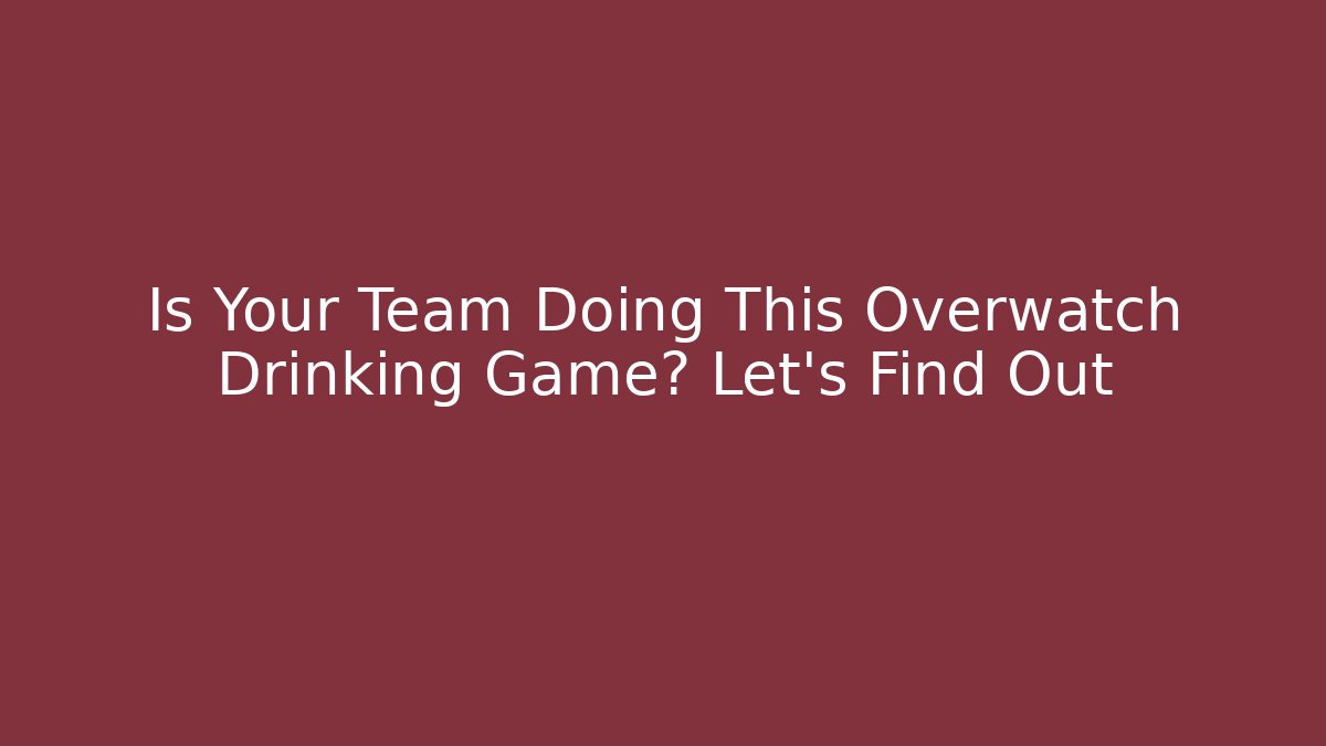 Is Your Team Doing This Overwatch Drinking Game? Let's Find Out - Andrea Zevedo