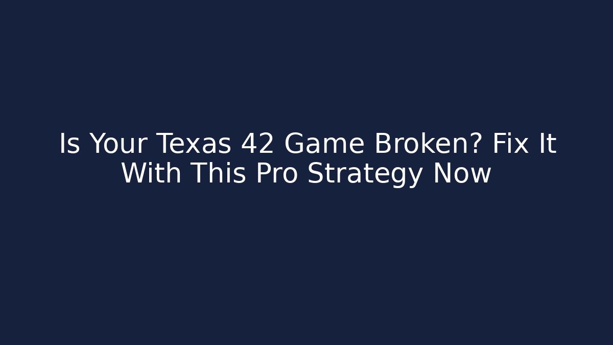 Is Your Texas 42 Game Broken? Fix It With This Pro Strategy Now - Andrea Zevedo