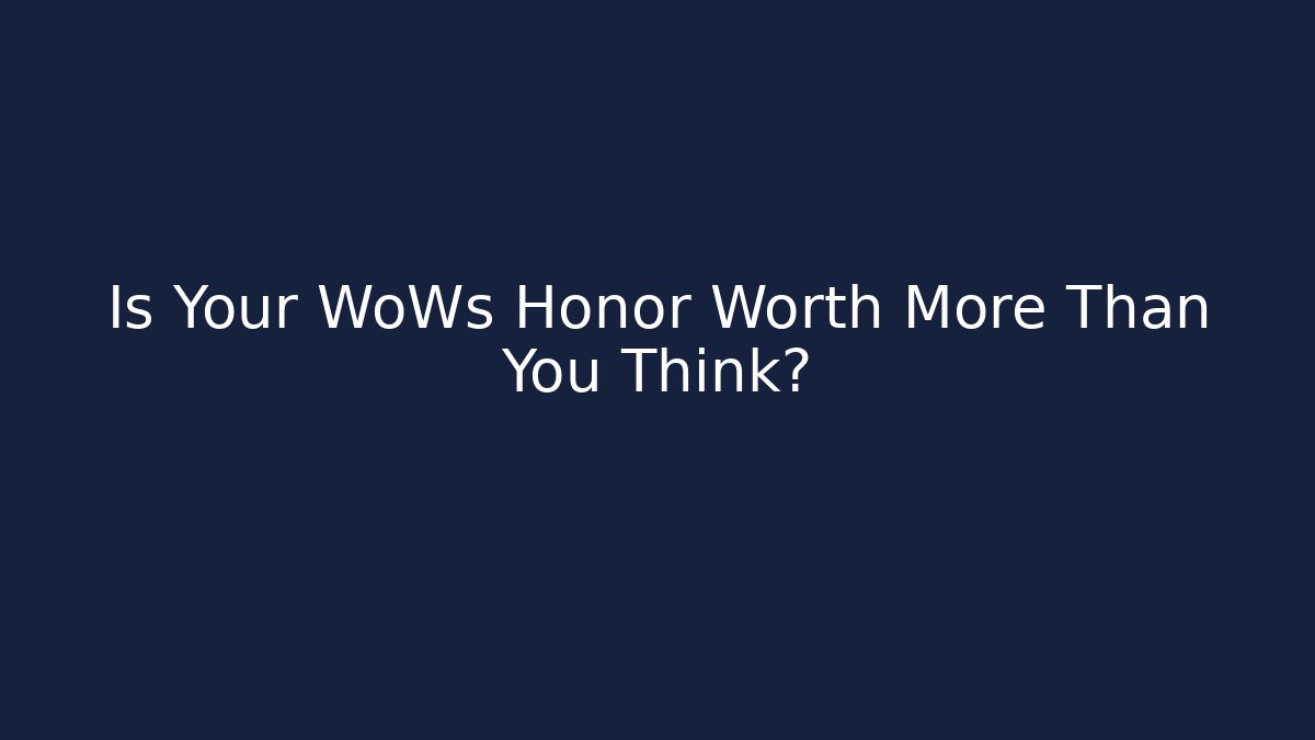 Is Your WoWs Honor Worth More Than You Think?