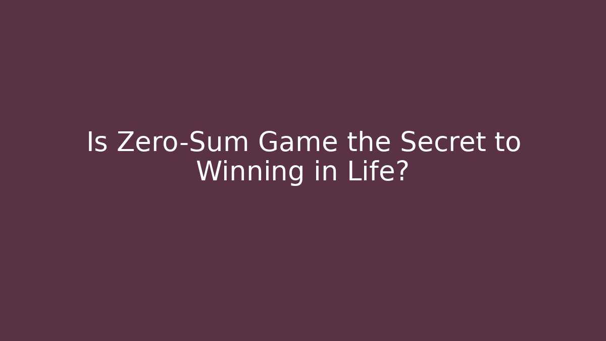 Is Zero-Sum Game the Secret to Winning in Life? - Andrea Zevedo