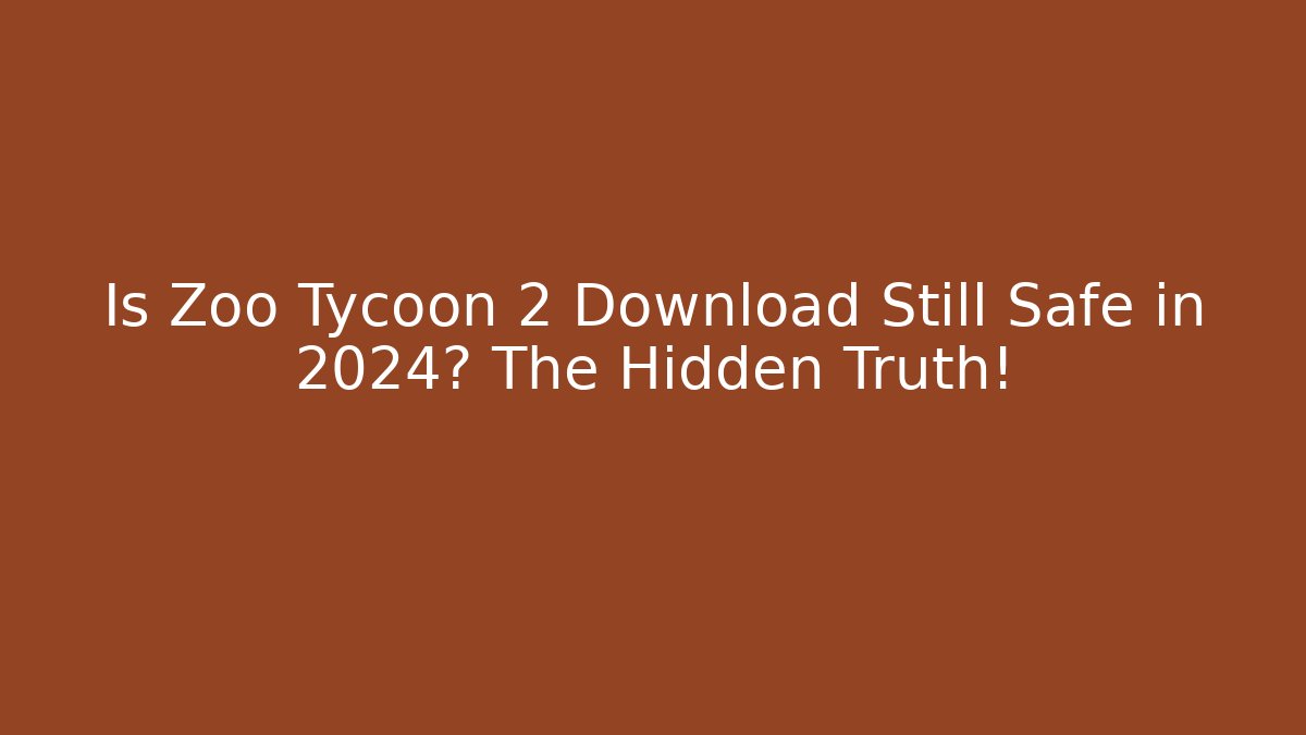 Is Zoo Tycoon 2 Download Still Safe in 2024? The Hidden Truth!