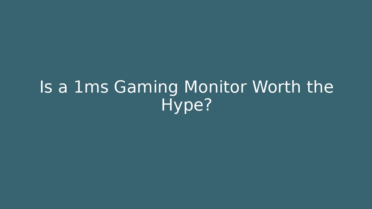 Is a 1ms Gaming Monitor Worth the Hype?