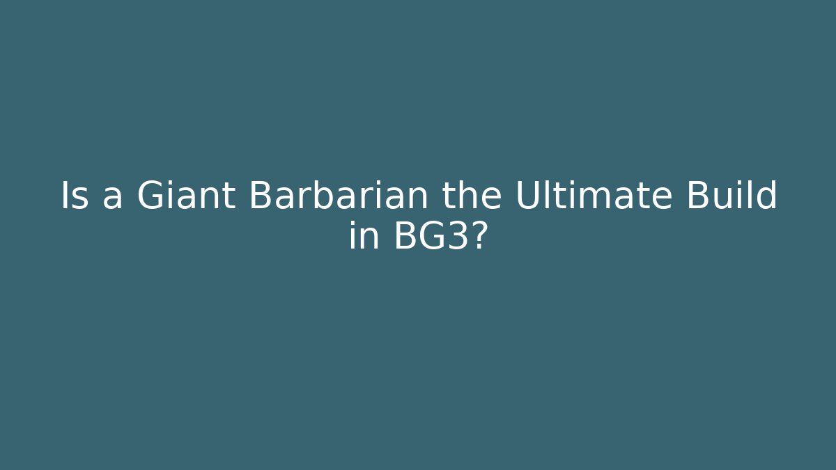 Is a Giant Barbarian the Ultimate Build in BG3?