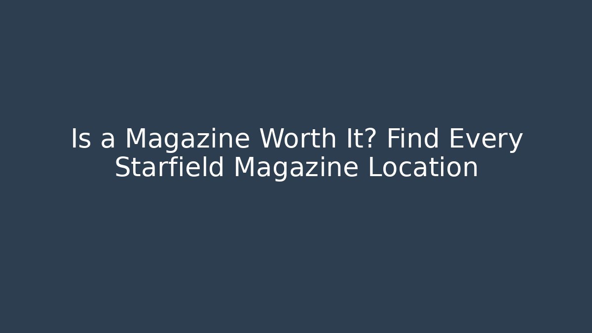 Is a Magazine Worth It? Find Every Starfield Magazine Location