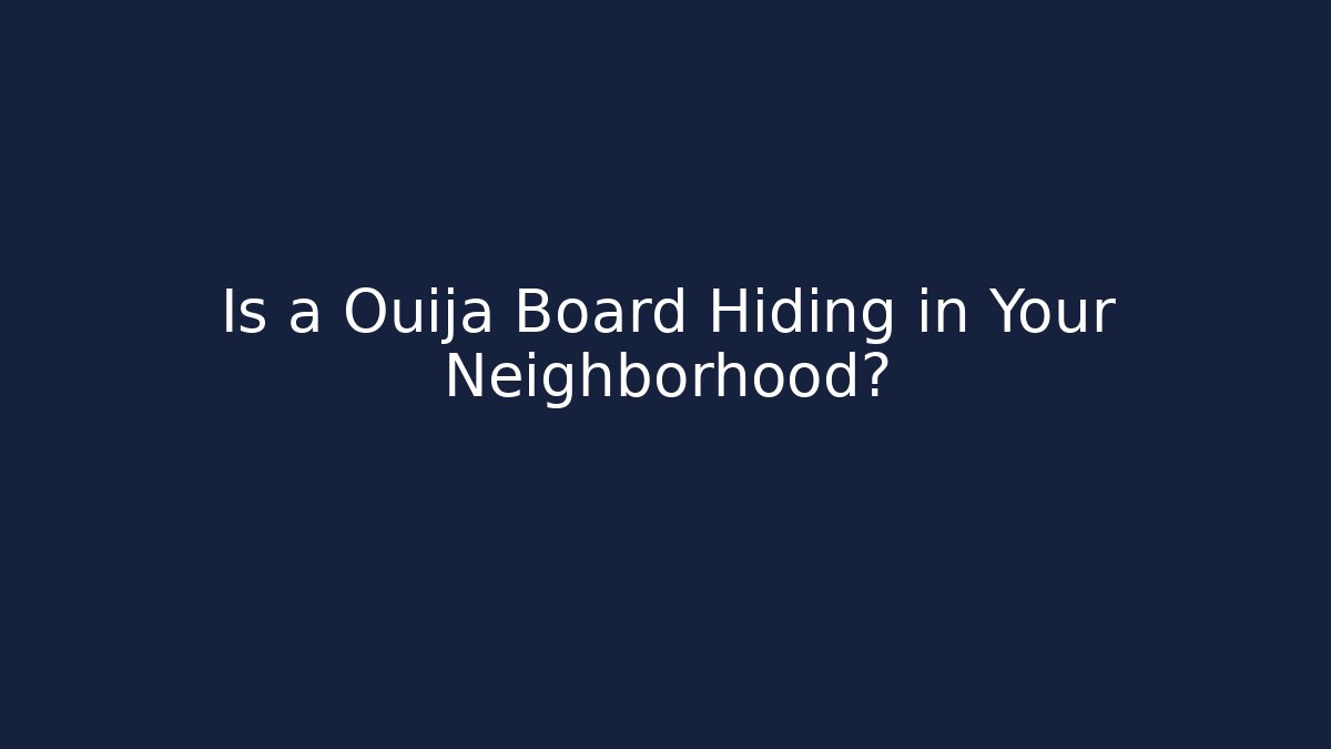 Is a Ouija Board Hiding in Your Neighborhood?