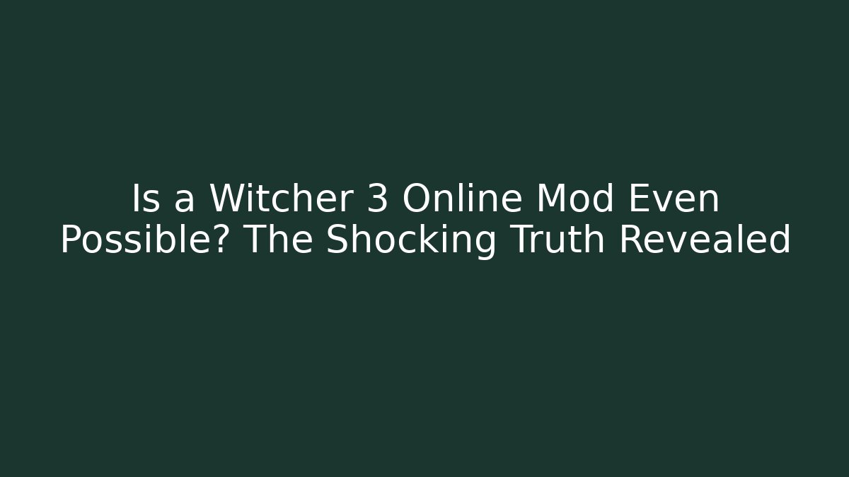 Is a Witcher 3 Online Mod Even Possible? The Shocking Truth Revealed