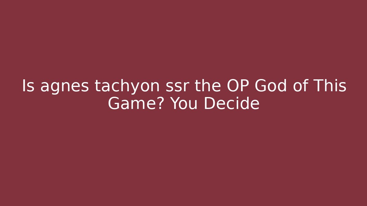 Is agnes tachyon ssr the OP God of This Game? You Decide