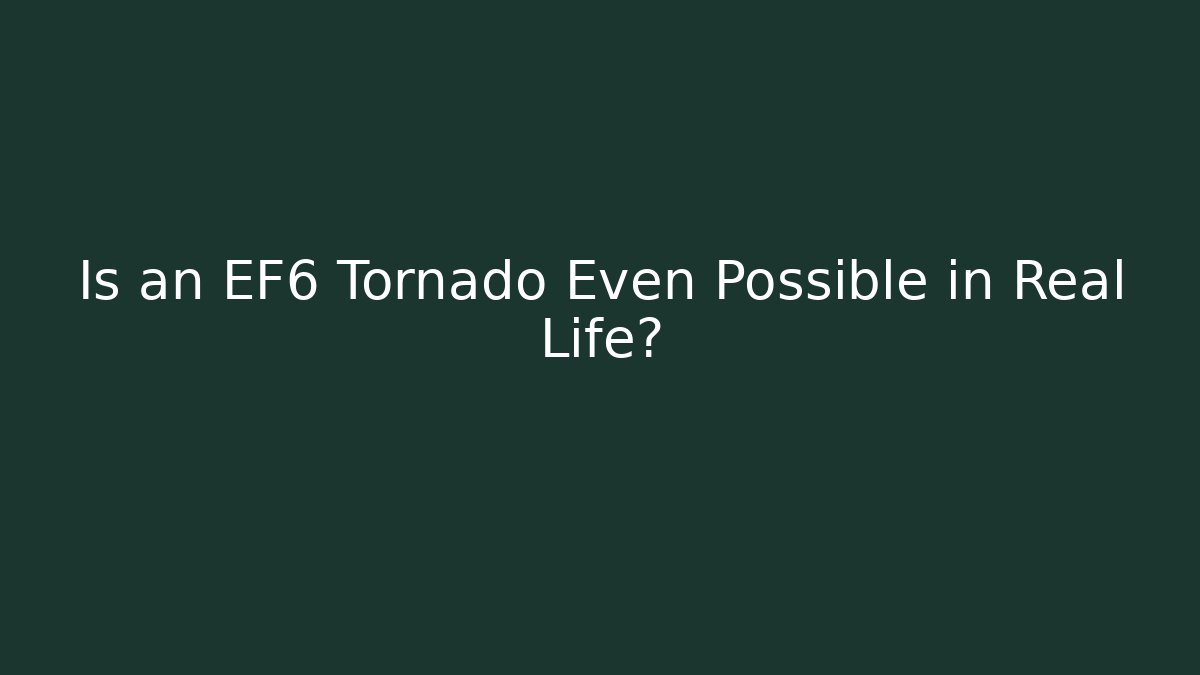 Is an EF6 Tornado Even Possible in Real Life?