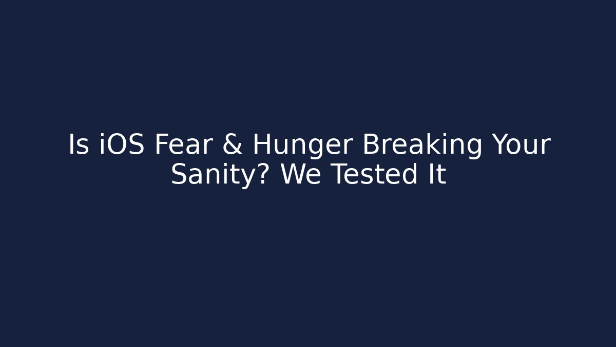 Is iOS Fear & Hunger Breaking Your Sanity? We Tested It