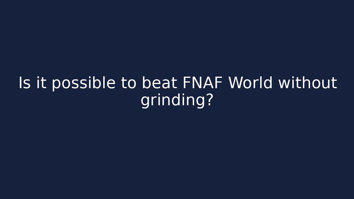 Is it possible to beat FNAF World without grinding?