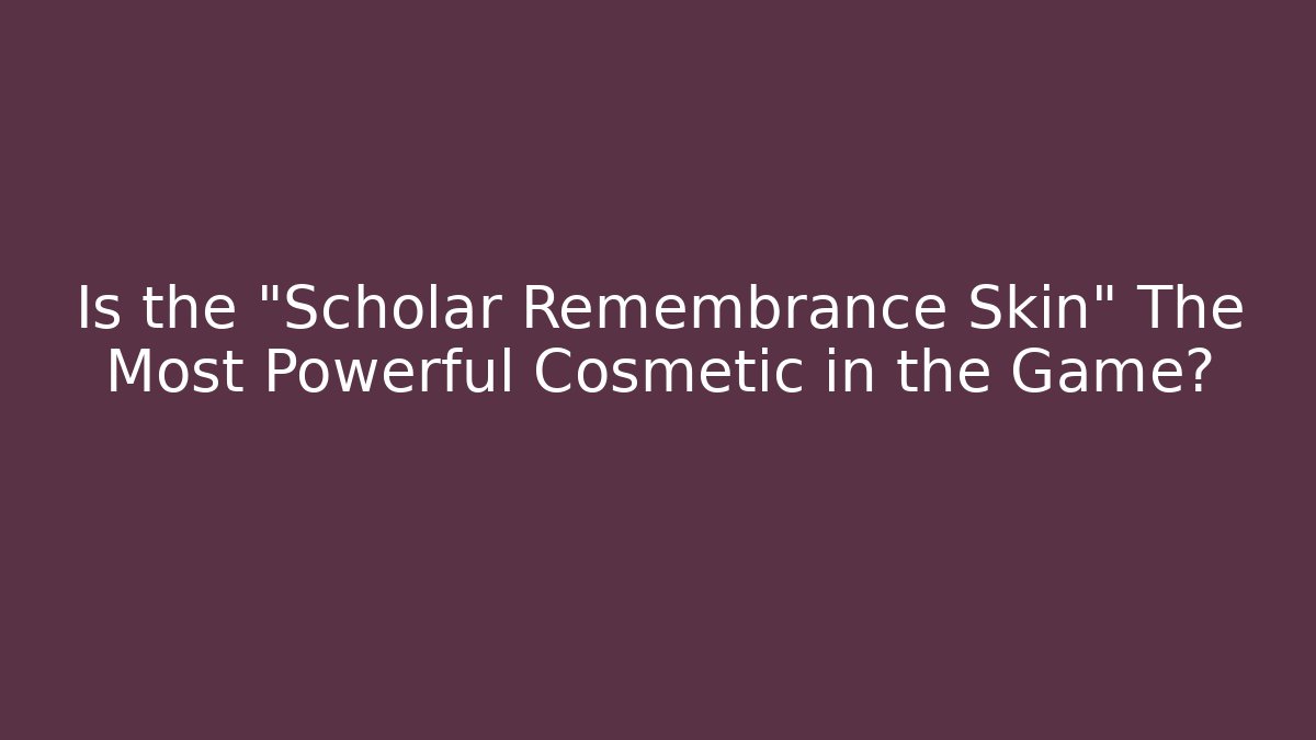 Is the "Scholar Remembrance Skin" The Most Powerful Cosmetic in the Game?