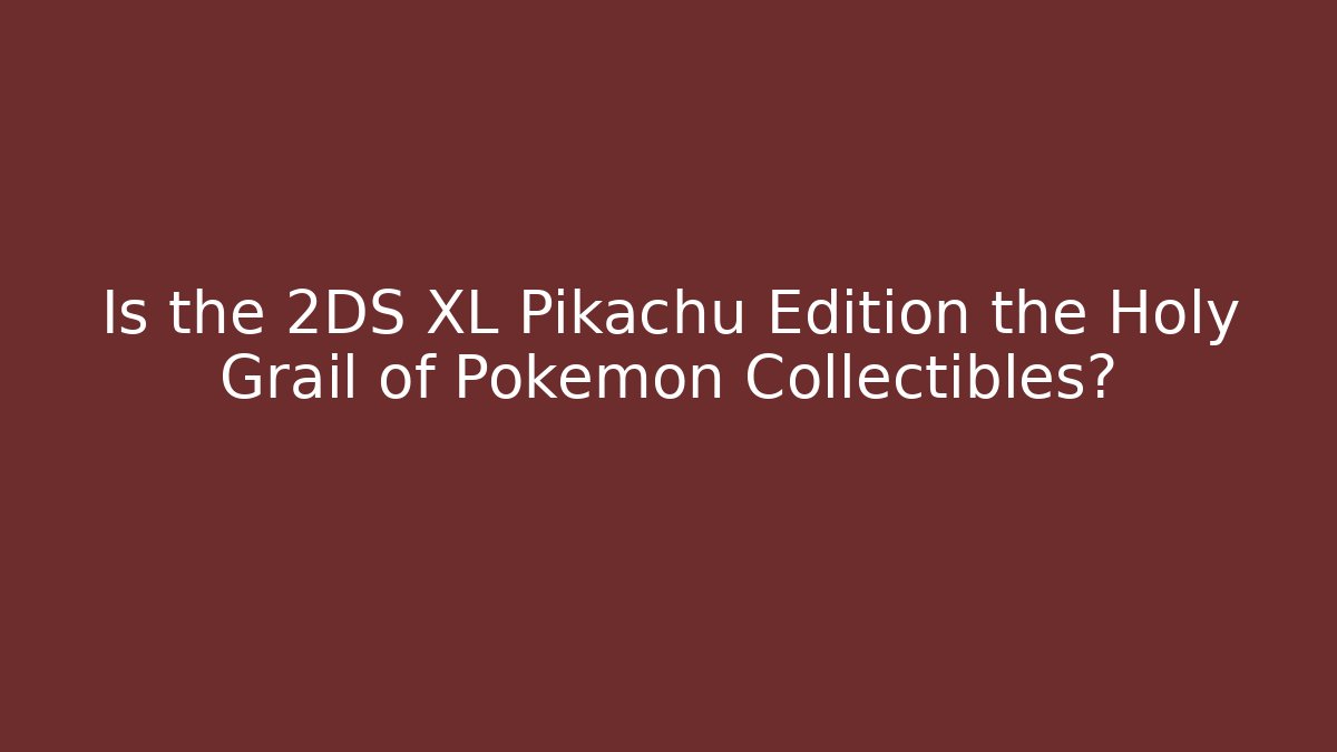 Is the 2DS XL Pikachu Edition the Holy Grail of Pokémon Collectibles?